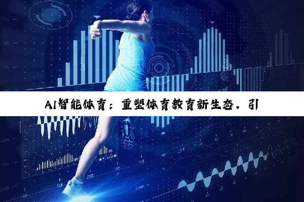AI智能体育：重塑体育教育新生态，引领未来健身科技潮流