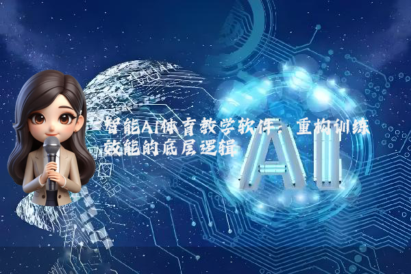 智能AI体育教学软件：重构训练效能的底层逻辑