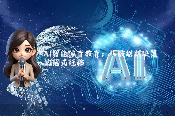 AI智能体育教育:从数据到决策的范式迁移